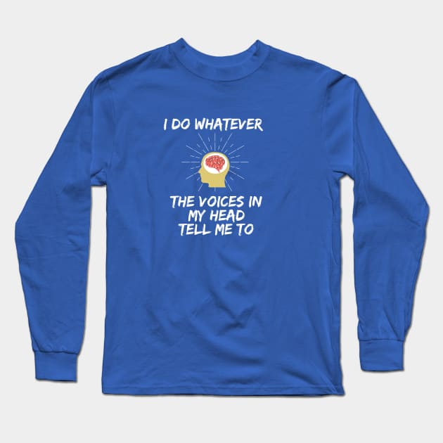 I Do Whatever the Voices In My Head Tell Me To Long Sleeve T-Shirt by Lime Spring Studio